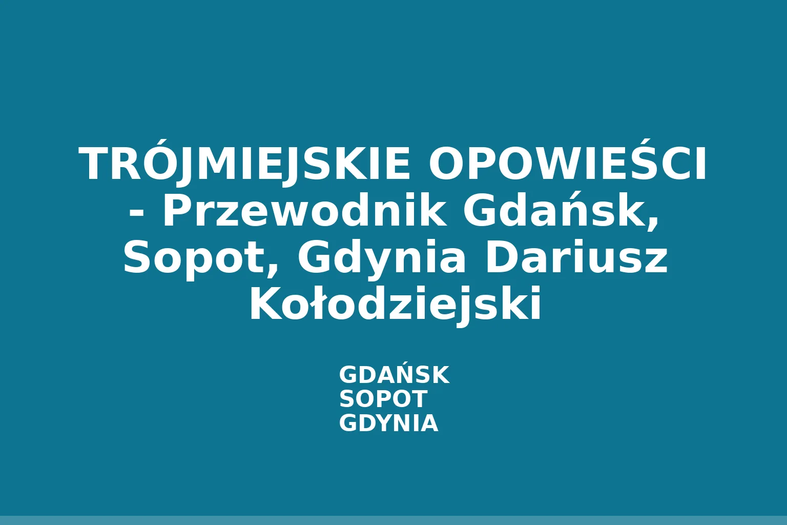 TRÓJMIEJSKIE OPOWIEŚCI - Przewodnik Gdańsk, Sopot, Gdynia Dariusz Kołodziejski