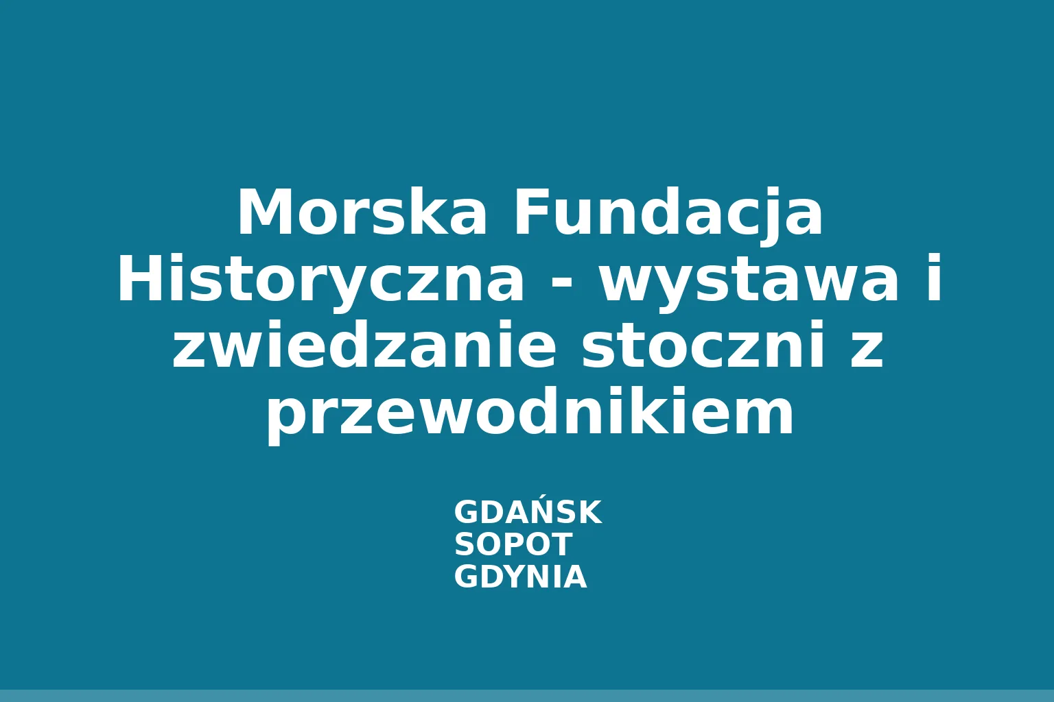 Morska Fundacja Historyczna - wystawa i zwiedzanie stoczni z przewodnikiem