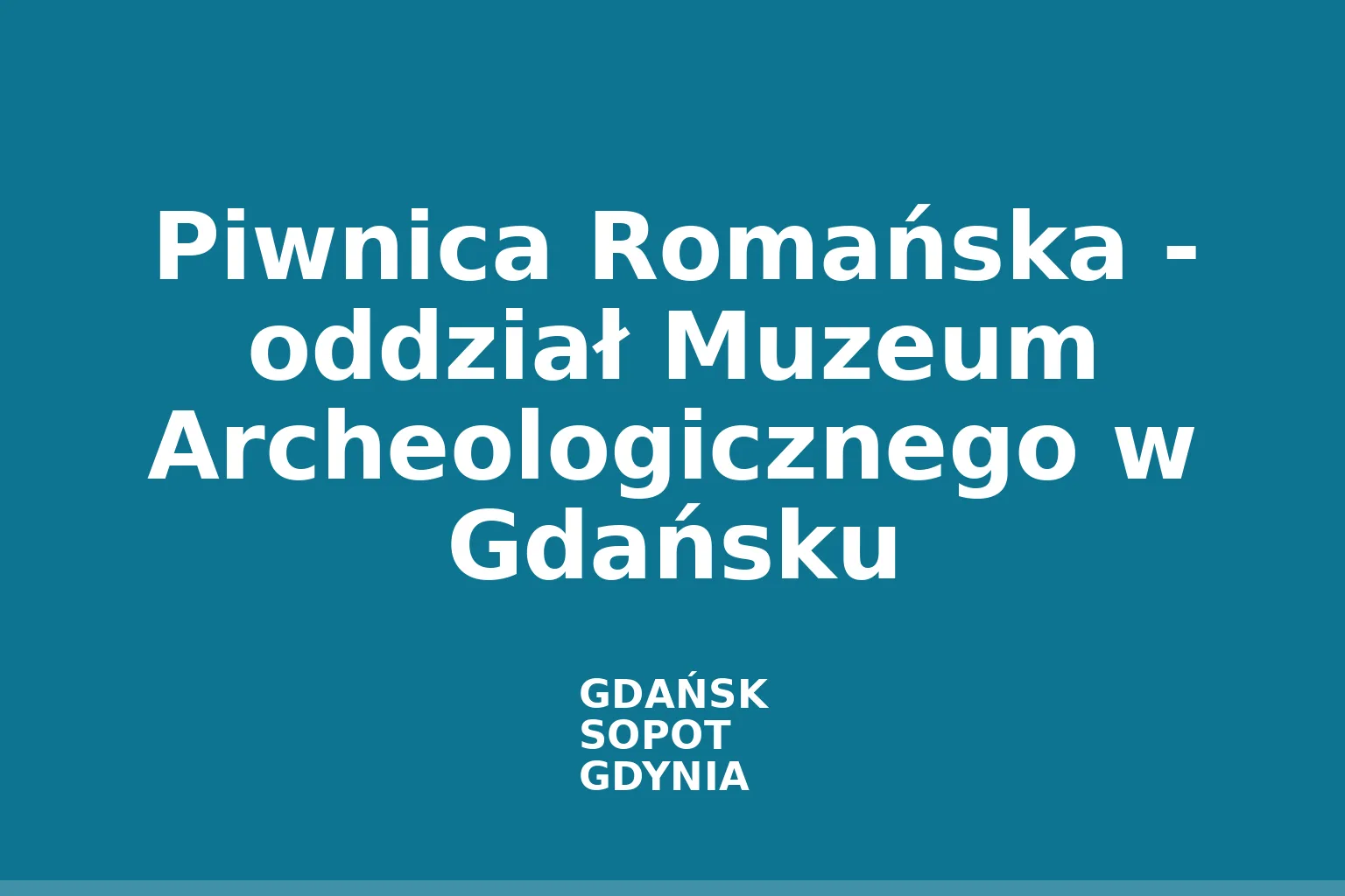 Piwnica Romańska - oddział Muzeum Archeologicznego w Gdańsku